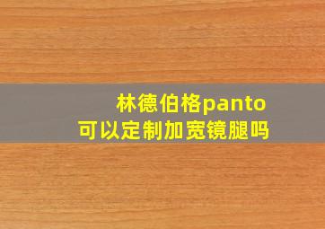 林德伯格panto 可以定制加宽镜腿吗